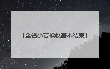 全省小麦抢收基本结束