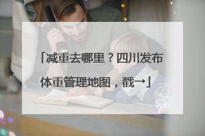 减重去哪里？四川发布体重管理地图，戳→