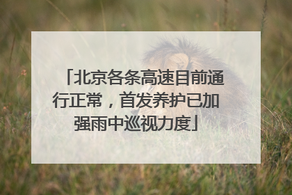 北京各条高速目前通行正常，首发养护已加强雨中巡视力度