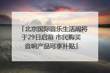 北京国际音乐生活周将于29日启幕 市民购买音响产品可享补贴