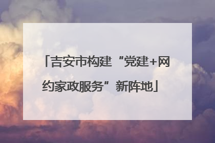 吉安市构建“党建+网约家政服务”新阵地