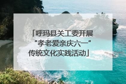 呼玛县关工委开展“孝老爱亲庆六一”传统文化实践活动