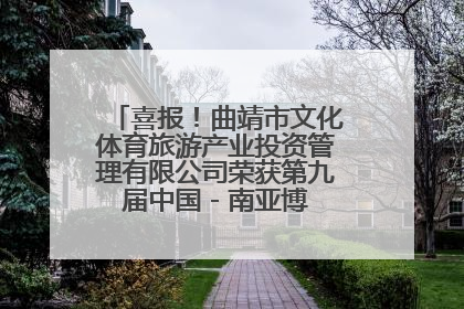 喜报！曲靖市文化体育旅游产业投资管理有限公司荣获第九届中国 - 南亚博览会优秀参展企业