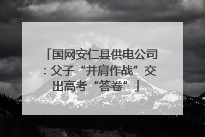 国网安仁县供电公司：父子“并肩作战”交出高考“答卷”