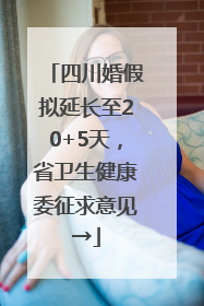 四川婚假拟延长至20+5天，省卫生健康委征求意见→