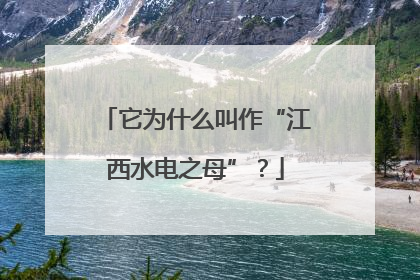 它为什么叫作“江西水电之母”？