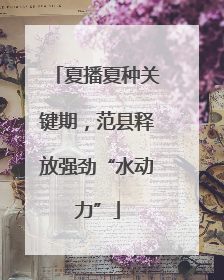 夏播夏种关键期，范县释放强劲“水动力”