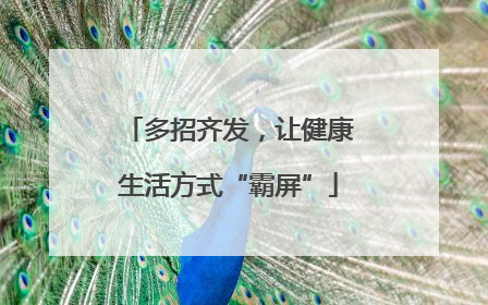 多招齐发，让健康生活方式“霸屏”