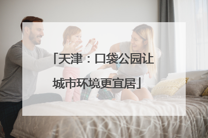 天津：口袋公园让城市环境更宜居