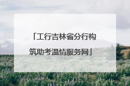工行吉林省分行构筑助考温情服务网
