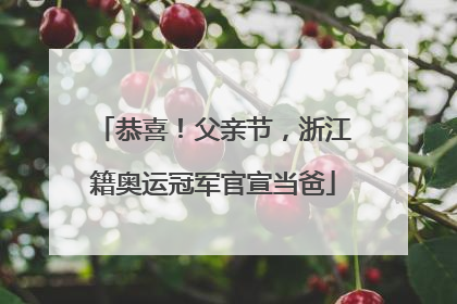 恭喜！父亲节，浙江籍奥运冠军官宣当爸