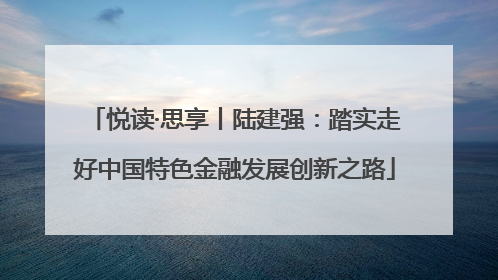 悦读·思享丨陆建强：踏实走好中国特色金融发展创新之路