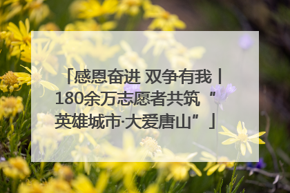 感恩奋进 双争有我丨180余万志愿者共筑“英雄城市·大爱唐山”