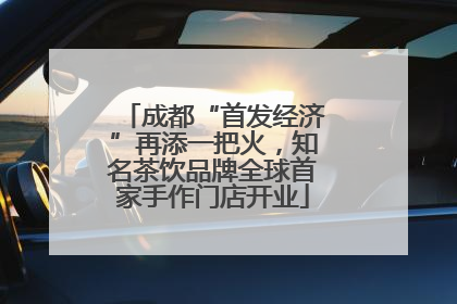 成都“首发经济”再添一把火，知名茶饮品牌全球首家手作门店开业