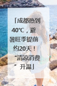 成都热到40℃，避暑旺季提前约20天！“清凉消费”升温
