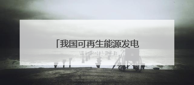我国可再生能源发电装机超20亿千瓦