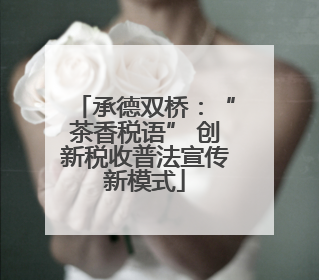 承德双桥：“茶香税语” 创新税收普法宣传新模式