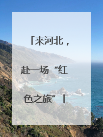 来河北，赴一场“红色之旅”
