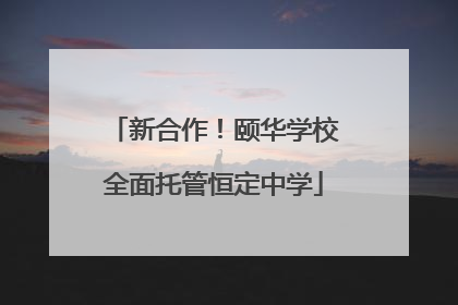 新合作！颐华学校全面托管恒定中学
