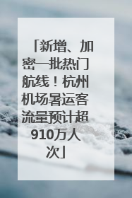 新增、加密一批热门航线！杭州机场暑运客流量预计超910万人次