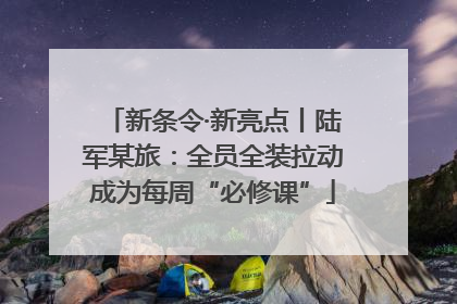 新条令·新亮点丨陆军某旅：全员全装拉动成为每周“必修课”