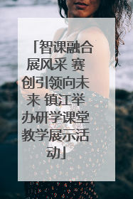 智课融合展风采 赛创引领向未来 镇江举办研学课堂教学展示活动