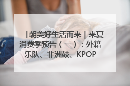 朝美好生活而来｜来夏消费季预告（一）：外籍乐队、非洲鼓、KPOP舞团、居民开放麦……这也太show了