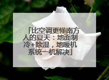 比空调更懂南方人的夏天：地面制冷+除湿，地暖机系统一机解决