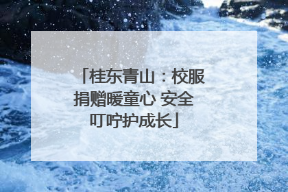 桂东青山：校服捐赠暖童心 安全叮咛护成长