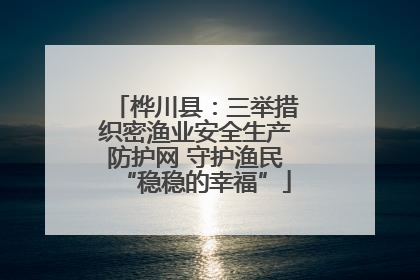 桦川县：三举措织密渔业安全生产防护网 守护渔民“稳稳的幸福”