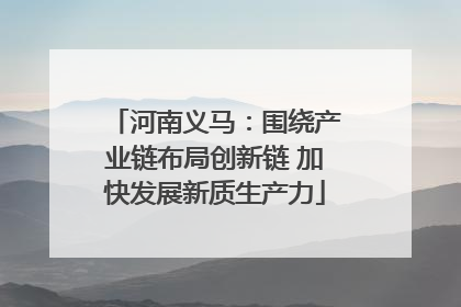 河南义马：围绕产业链布局创新链 加快发展新质生产力