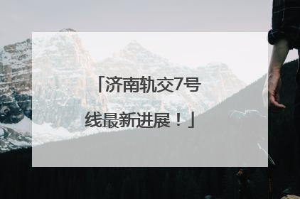 济南轨交7号线最新进展！