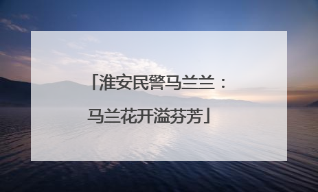 淮安民警马兰兰：马兰花开溢芬芳