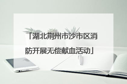 湖北荆州市沙市区消防开展无偿献血活动