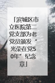 滨城区市立医院第二党支部为老党员颁发“光荣在党50年”纪念章