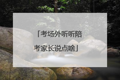 考场外听听陪考家长说点啥