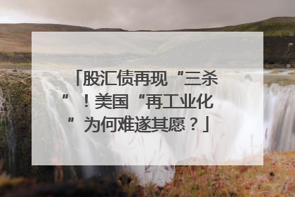 股汇债再现“三杀”！美国“再工业化”为何难遂其愿？