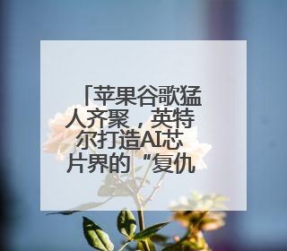 苹果谷歌猛人齐聚，英特尔打造AI芯片界的“复仇者联盟”