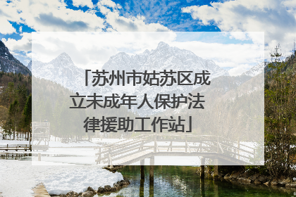 苏州市姑苏区成立未成年人保护法律援助工作站