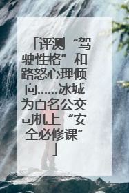评测“驾驶性格”和路怒心理倾向……冰城为百名公交司机上“安全必修课”