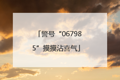 警号“067985”摸摸沾喜气