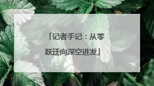 记者手记：从零跃迁向深空进发