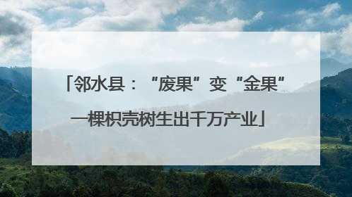 邻水县：“废果”变“金果” 一棵枳壳树生出千万产业