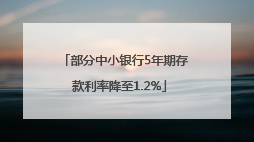 部分中小银行5年期存款利率降至1.2%