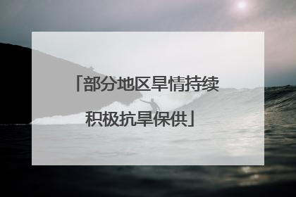 部分地区旱情持续 积极抗旱保供