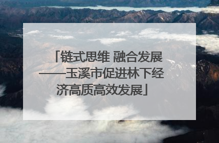 链式思维 融合发展——玉溪市促进林下经济高质高效发展