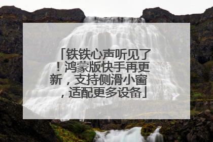 铁铁心声听见了！鸿蒙版快手再更新，支持侧滑小窗，适配更多设备