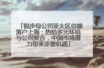 锐步母公司亚太区总部落户上海：热情多元环境与公司契合，中国市场潜力带来重要机遇