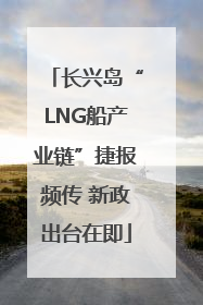 长兴岛“LNG船产业链”捷报频传 新政出台在即