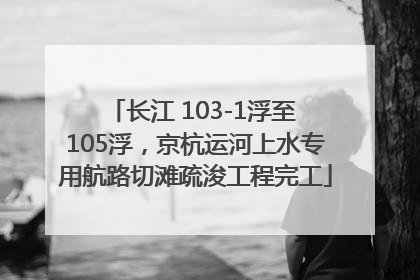 长江 103-1浮至 105浮，京杭运河上水专用航路切滩疏浚工程完工
